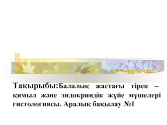 Балалық жастағы тірек – қимыл және эндокриндік жүйе мүшелері гистологиясы. Аралық бақылау №1