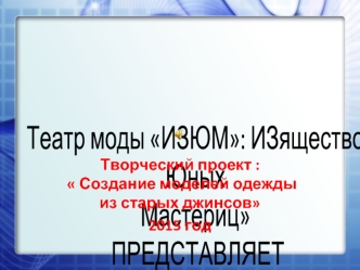 Театр моды ИЗЮМ. Творческий проект: Создание моделей одежды из старых джинсов