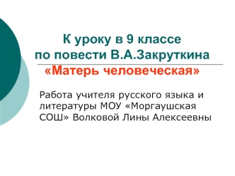 К уроку в 9 классе по повести В.А.Закруткина Матерь человеческая