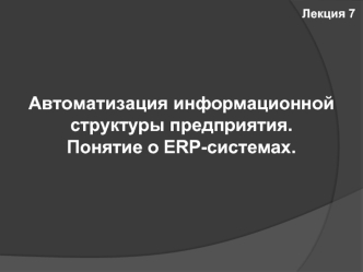 Автоматизация информационной структуры предприятия.
Понятие о ERP-системах.