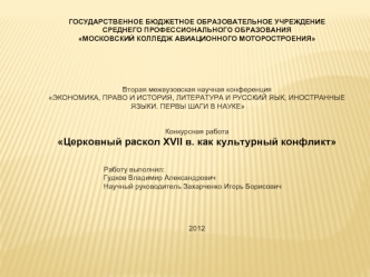 ГОСУДАРСТВЕННОЕ БЮДЖЕТНОЕ ОБРАЗОВАТЕЛЬНОЕ УЧРЕЖДЕНИЕ
СРЕДНЕГО ПРОФЕССИОНАЛЬНОГО ОБРАЗОВАНИЯ
МОСКОВСКИЙ КОЛЛЕДЖ АВИАЦИОННОГО МОТОРОСТРОЕНИЯ





Вторая межвузовская научная конференция
ЭКОНОМИКА, ПРАВО И ИСТОРИЯ, ЛИТЕРАТУРА И РУССКИЙ ЯЫК, ИНОСТРАННЫЕ ЯЗЫКИ