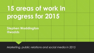 15 areas of work in progress for 2015Stephen Waddington@wadds