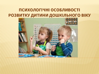 Психологічні особливості розвитку дитини дошкільного віку