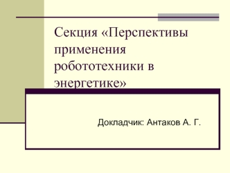 Секция Перспективы применения робототехники в энергетике