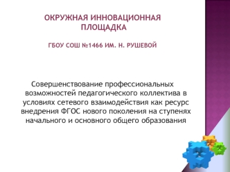 Совершенствование профессиональных возможностей педагогического коллектива в условиях сетевого взаимодействия как ресурс внедрения ФГОС нового поколения на ступенях начального и основного общего образования