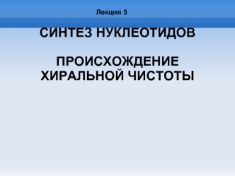 Синтез нуклеотидов. Происхождение хиральной чистоты