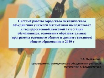 Система работы городского методического объединения учителей математики по подготовке к государственной итоговой аттестации обучающихся, освоивших образовательные программы основного общего и среднего (полного) общего образования в 2010 г