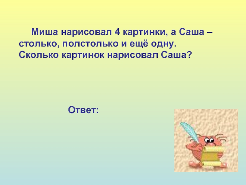 Миша нарисовал 4 картинки а саша столько полстолько и еще одну сколько картинок нарисовал саша