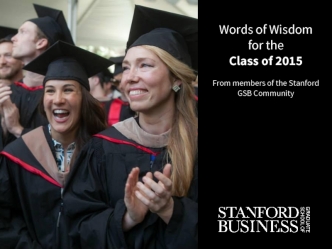 Words of Wisdom 
for the 
Class of 2015

From members of the Stanford GSB Community