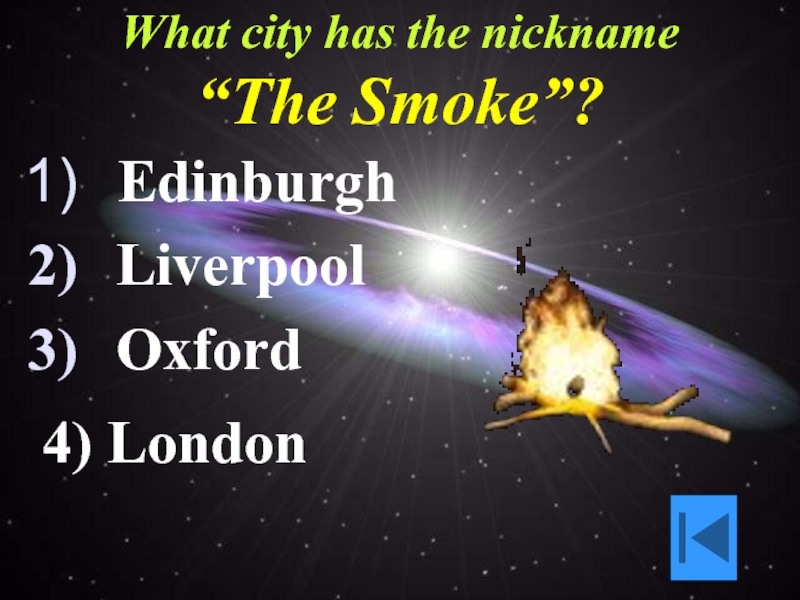 What city has the nickname “The Smoke”?  Edinburgh   Liverpool
