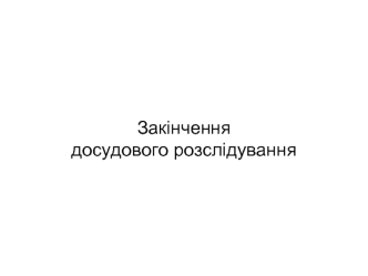 Закінчення досудового розслідування