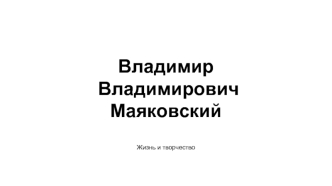 Владимир Владимирович Маяковский. Жизнь и творчество