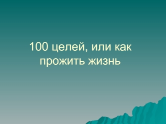 100 целей, или как прожить жизнь