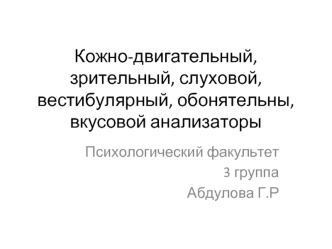 Кожно-двигательный, зрительный, слуховой,вестибулярный, обонятельный и вкусовой анализаторы