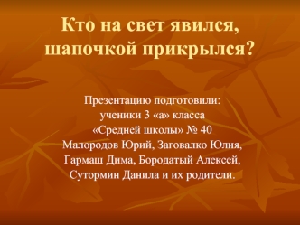 Кто на свет явился,шапочкой прикрылся?