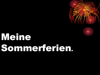 Meine  Sommerferien.                            Dima Wesselowski                                              Klasse 9