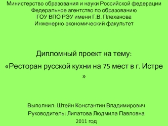 Министерство образования и науки Российской федерацииФедеральное агентство по образованиюГОУ ВПО РЭУ имени Г.В. Плеханова Инженерно-экономический факультетДипломный проект на тему: Ресторан русской кухни на 75 мест в г. Истре