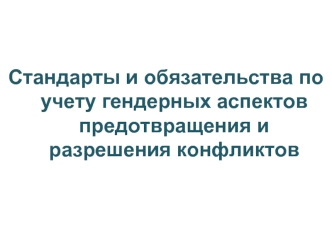 Стандарты и обязательства по учету гендерных аспектов предотвращения и разрешения конфликтов