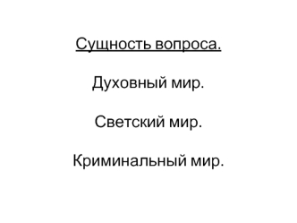 Сущность вопроса.Духовный мир.Светский мир.Криминальный мир.