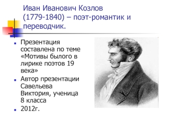 Иван Иванович Козлов (1779-1840) – поэт-романтик и переводчик.