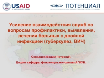 Усиление взаимодействия служб по вопросам профилактики, выявления, лечения больных с двойной инфекцией (туберкулез, ВИЧ) Селедцов Вадим Петрович, Доцент кафедры фтизиопульмонологии АГИУВ.