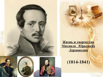 Жизнь и творчество Михаила Юрьевича Лермонтова (1814-1841)