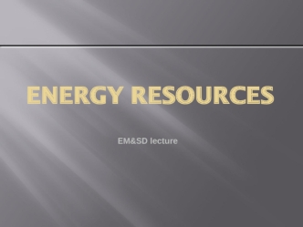 Energy resources. EM&SD lecture