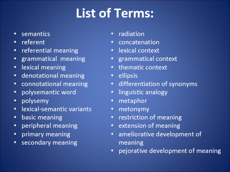 List of Terms: semantics referent referential meaning grammatical meaning lexical meaning denotational meaning connotational meaning polysemantic word