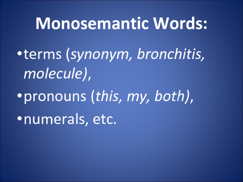 Monosemantic Words: terms (synonym, bronchitis, molecule),  pronouns (this, my, both),  numerals, etc.