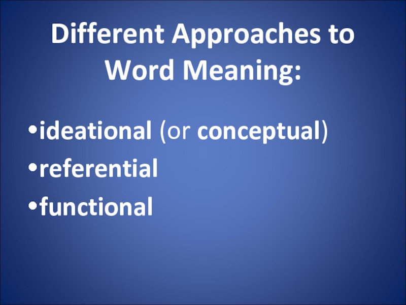 Different Approaches to Word Meaning:
  ideational (or conceptual) referential functional