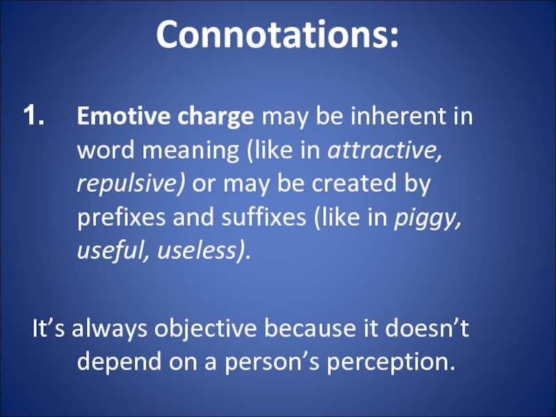 Connotations: Emotive charge may be inherent in word meaning (like in attractive, repulsive) or may be created