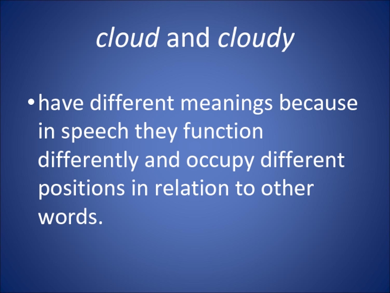 cloud and cloudy  have different meanings because in speech they function differently and occupy different positions