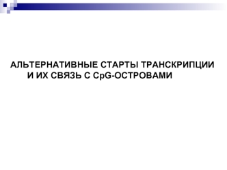 АЛЬТЕРНАТИВНЫЕ СТАРТЫ ТРАНСКРИПЦИИ 
       И ИХ СВЯЗЬ С CpG-ОСТРОВАМИ