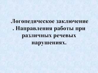 Логопедическое заключение. Направления работы при различных речевых нарушениях
