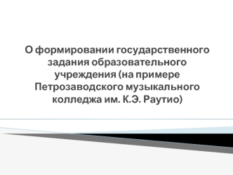 О формировании государственного задания образовательного учреждения (на примере Петрозаводского музыкального колледжа им. К.Э. Раутио)