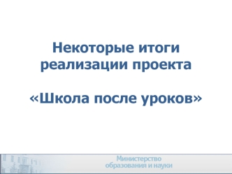 Некоторые итоги реализации проекта Школа после уроков