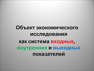 Объект экономического исследования, как система входных, внутренних и выходных показателей