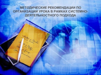 МЕТОДИЧЕСКИЕ РЕКОМЕНДАЦИИ ПО ОРГАНИЗАЦИИ УРОКА В РАМКАХ СИСТЕМНО-ДЕЯТЕЛЬНОСТНОГО ПОДХОДА