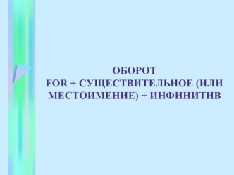 ОБОРОТ FOR + СУЩЕСТВИТЕЛЬНОЕ (ИЛИ МЕСТОИМЕНИЕ) + ИНФИНИТИВ