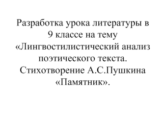 Разработка урока литературы в 9 классе на тему Лингвостилистический анализ поэтического текста. Стихотворение А.С.Пушкина Памятник.