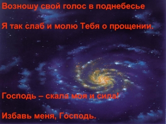 Возношу свой голос в поднебесье

Я так слаб и молю Тебя о прощении.






Господь – скала моя и сила!

Избавь меня, Господь.