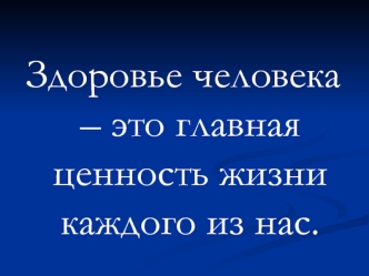 Здоровье человека – это главная ценность жизни каждого из нас.