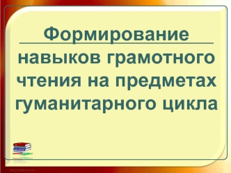 Формирование навыков грамотного чтения на предметах гуманитарного цикла