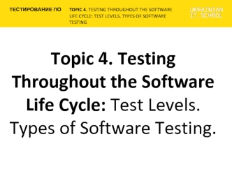 Testing Throughout the Software Life Cycle: Test Levels. Types of Software Testing (Topic 4)