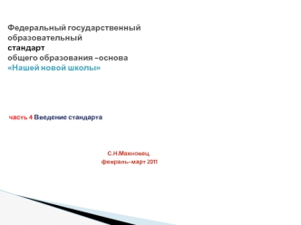 Федеральный государственный образовательный стандарт общего образования -основа Нашей новой школы часть 4 Введение стандарта                                                   С.Н.Махновец,                                                                   