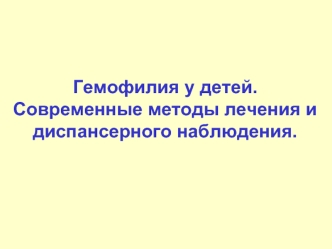 Гемофилия у детей. Современные методы лечения и диспансерного наблюдения