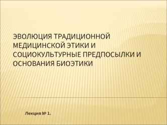 Эволюция традиционной медицинской этики и социокультурные предпосылки и основания биоэтики