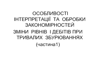 Особливості інтерпретації та обробки закономірностей зміни рівнів і дебітів при тривалих збурюваннях (частина1)