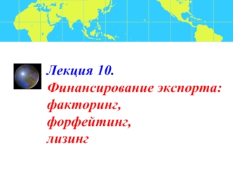 Лекция 10. Финансирование экспорта: факторинг, форфейтинг, лизинг