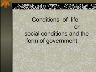 Conditions  of  life                              or     social conditions and the form of government.